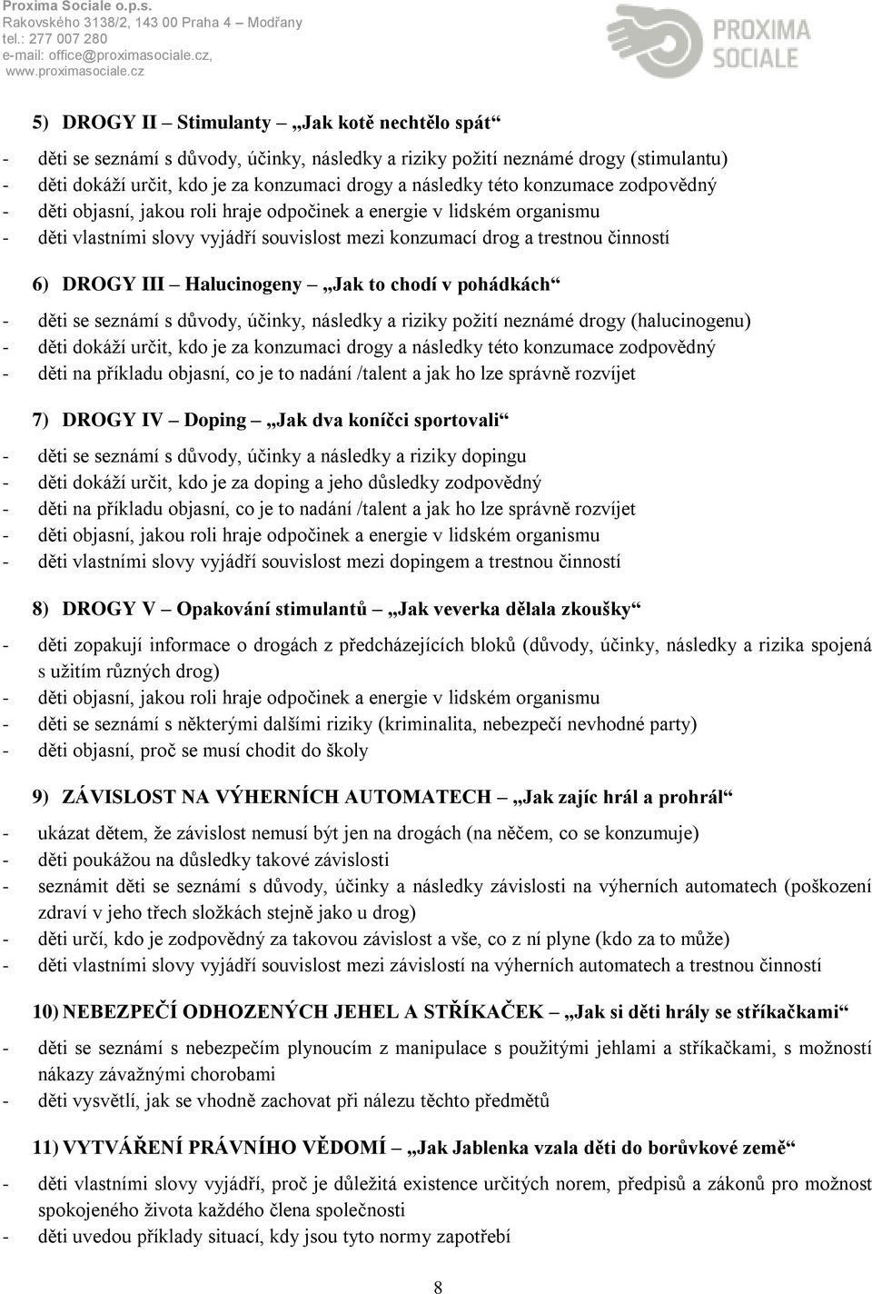Halucinogeny Jak to chodí v pohádkách - děti se seznámí s důvody, účinky, následky a riziky požití neznámé drogy (halucinogenu) - děti dokáží určit, kdo je za konzumaci drogy a následky této