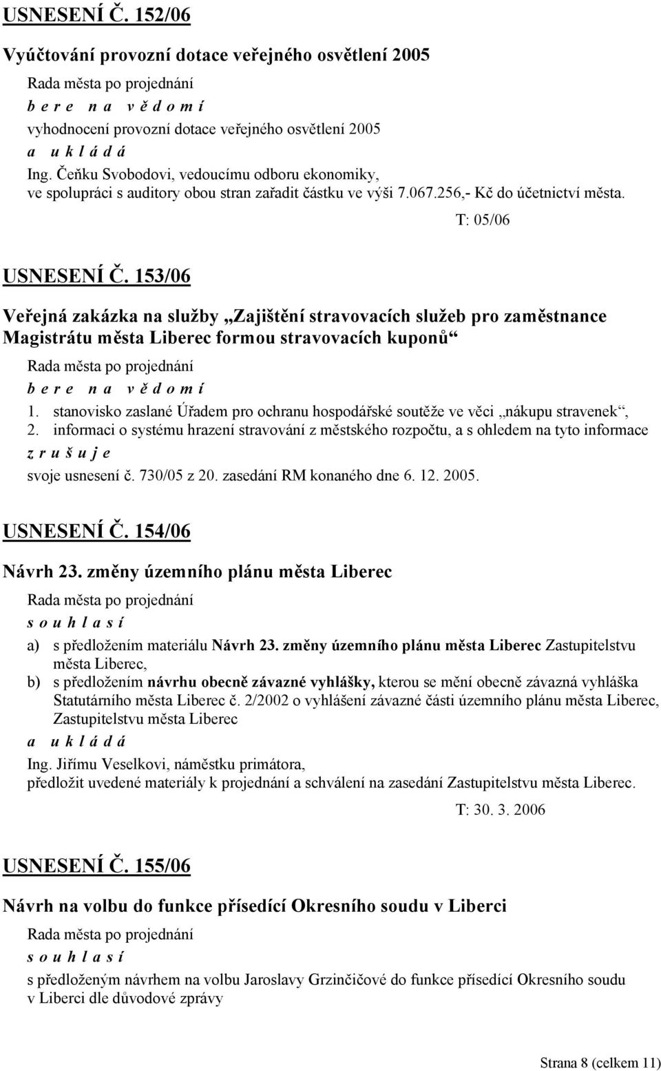 153/06 Veřejná zakázka na služby Zajištění stravovacích služeb pro zaměstnance Magistrátu města Liberec formou stravovacích kuponů bere na vě domí 1.