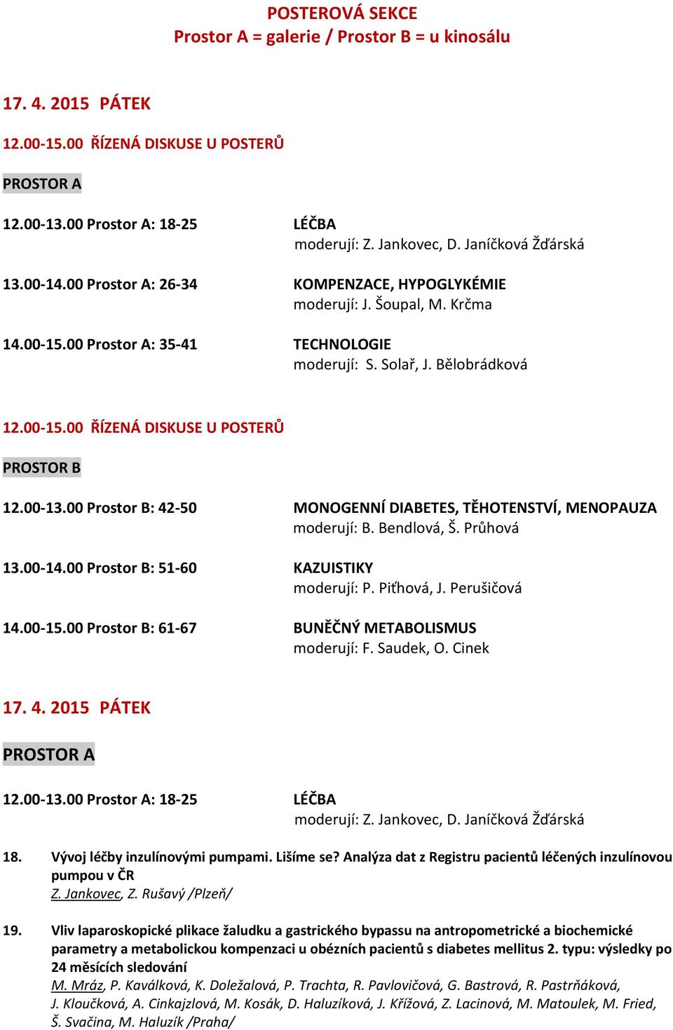 00-13.00 Prostor B: 42-50 MONOGENNÍ DIABETES, TĚHOTENSTVÍ, MENOPAUZA moderují: B. Bendlová, Š. Průhová 13.00-14.00 Prostor B: 51-60 KAZUISTIKY moderují: P. Piťhová, J. Perušičová 14.00-15.