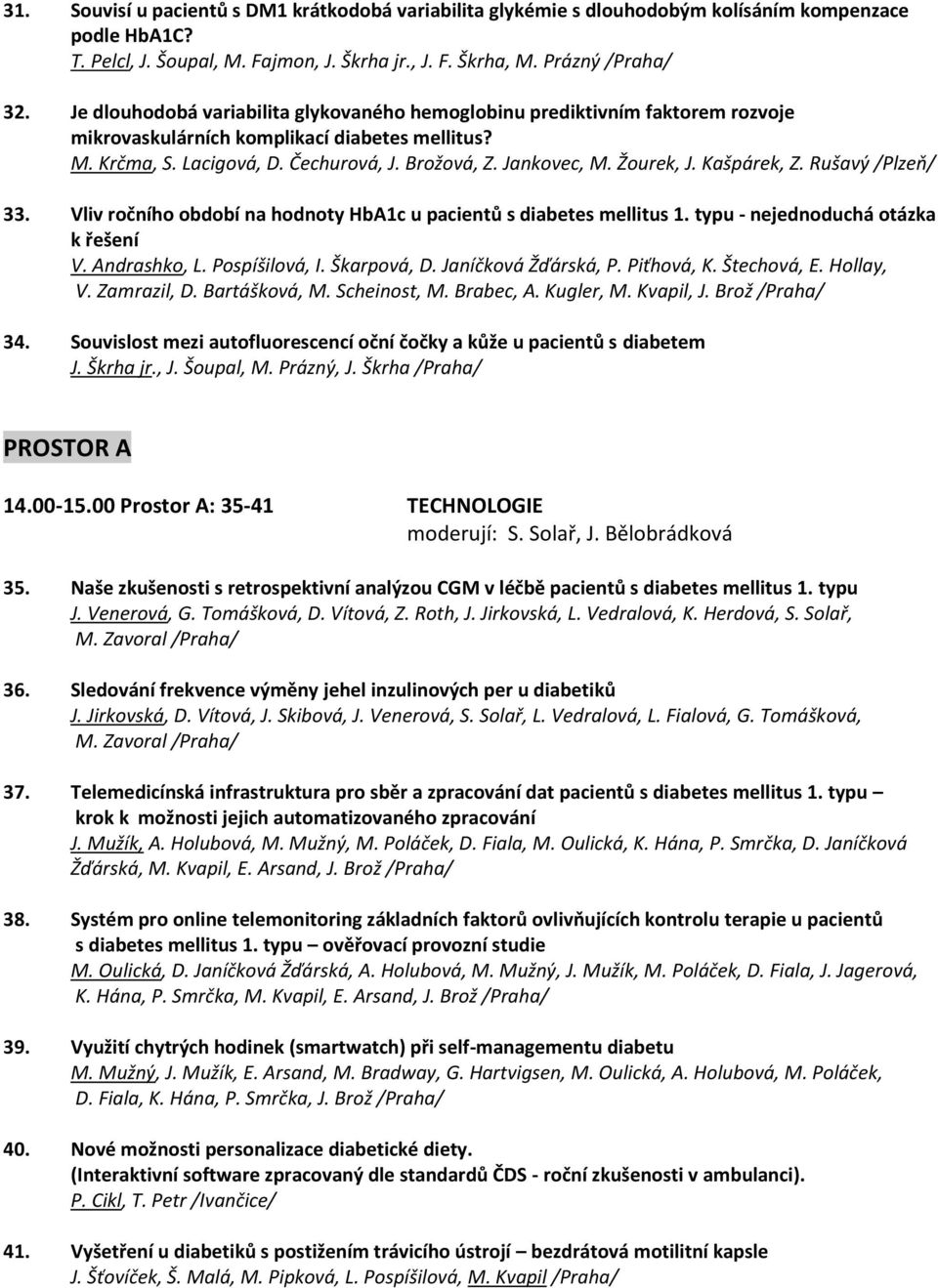 Žourek, J. Kašpárek, Z. Rušavý /Plzeň/ 33. Vliv ročního období na hodnoty HbA1c u pacientů s diabetes mellitus 1. typu - nejednoduchá otázka k řešení V. Andrashko, L. Pospíšilová, I. Škarpová, D.