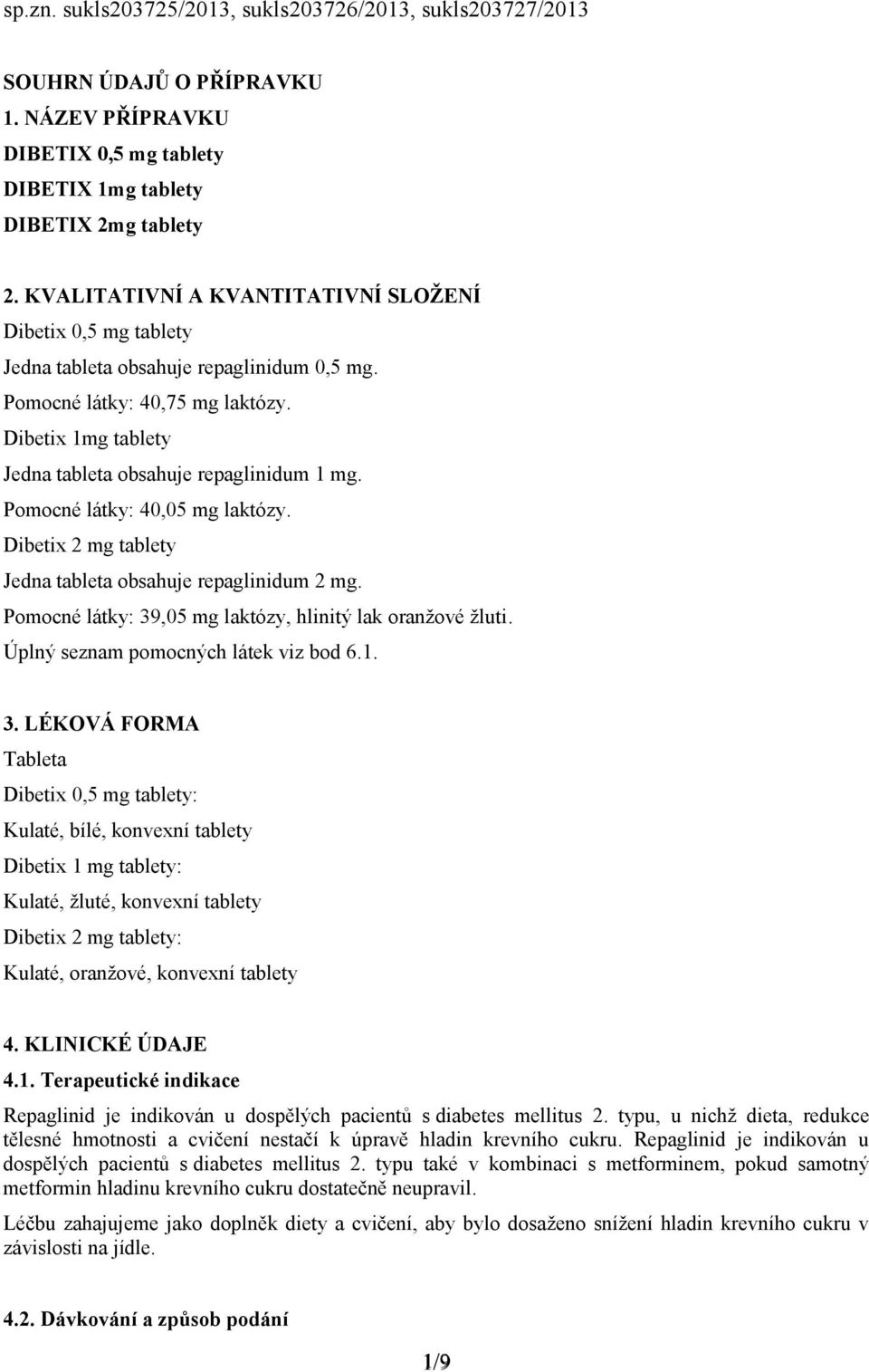 Pomocné látky: 40,05 mg laktózy. Dibetix 2 mg tablety Jedna tableta obsahuje repaglinidum 2 mg. Pomocné látky: 39,05 mg laktózy, hlinitý lak oranžové žluti. Úplný seznam pomocných látek viz bod 6.1.