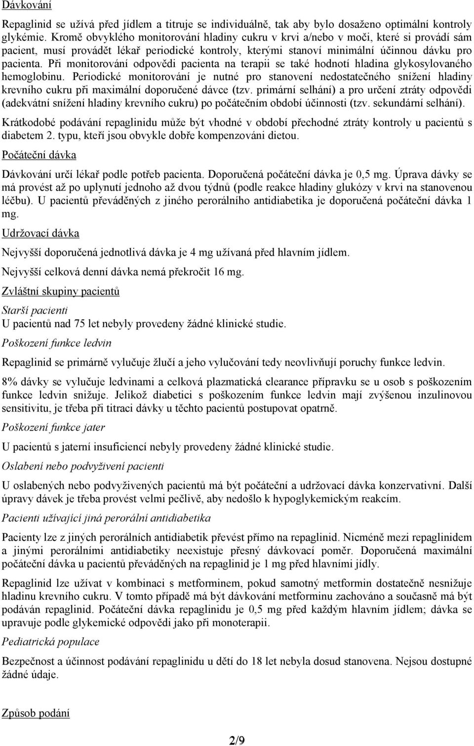 Při monitorování odpovědi pacienta na terapii se také hodnotí hladina glykosylovaného hemoglobinu.