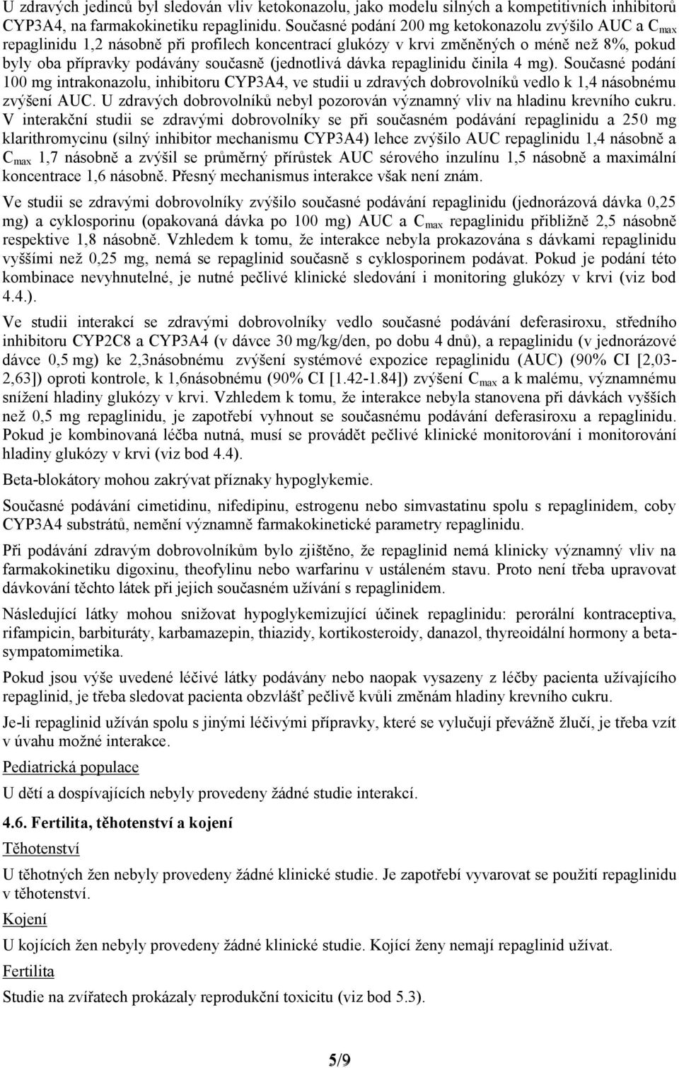 (jednotlivá dávka repaglinidu činila 4 mg). Současné podání 100 mg intrakonazolu, inhibitoru CYP3A4, ve studii u zdravých dobrovolníků vedlo k 1,4 násobnému zvýšení AUC.