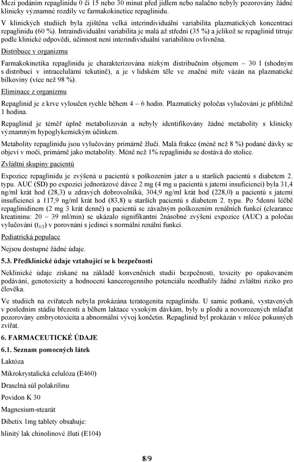 Intraindividuální variabilita je malá až střední (35 %) a jelikož se repaglinid titruje podle klinické odpovědi, účinnost není interindividuální variabilitou ovlivněna.