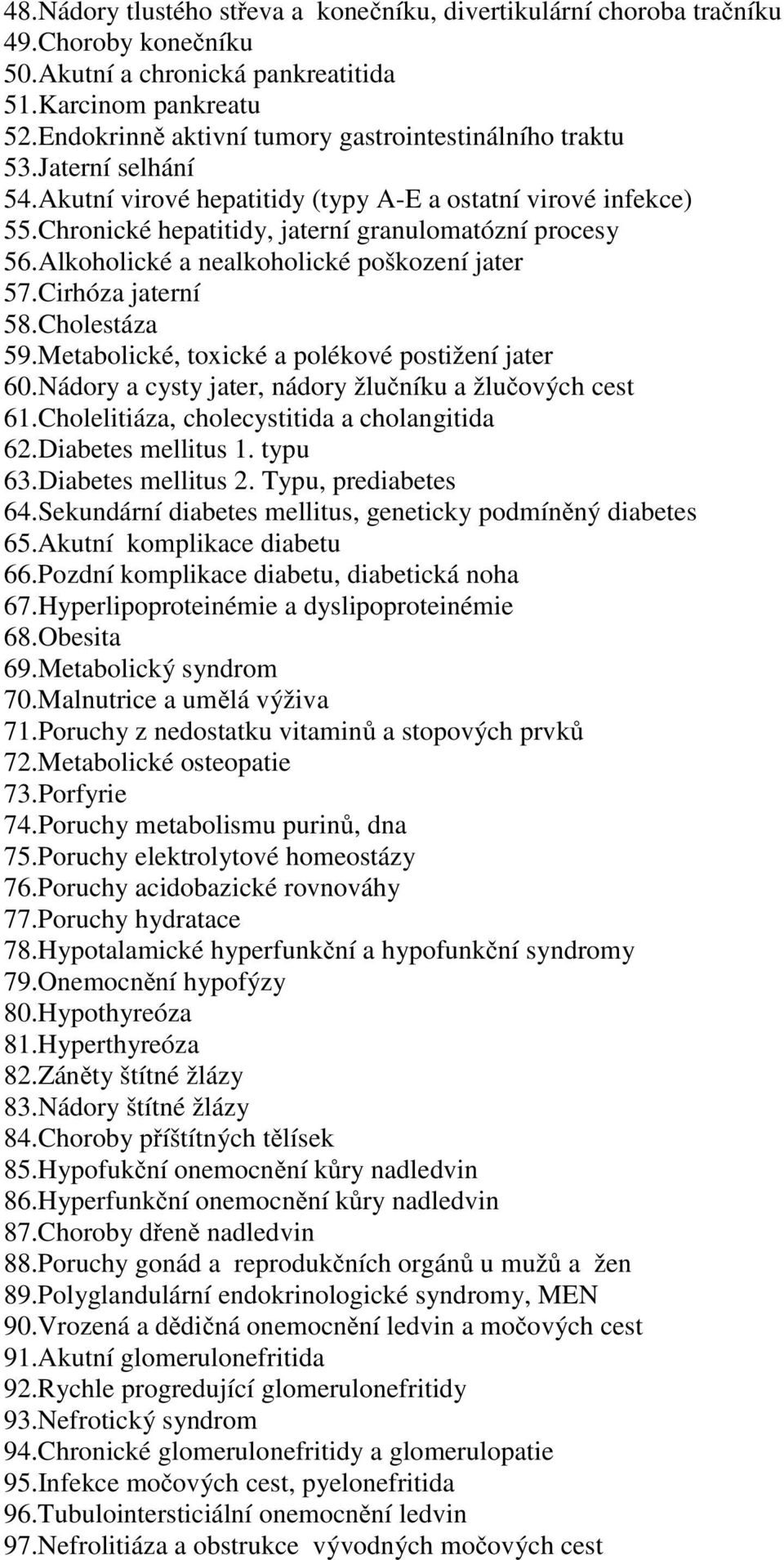 Alkoholické a nealkoholické poškození jater 57.Cirhóza jaterní 58.Cholestáza 59.Metabolické, toxické a polékové postižení jater 60.Nádory a cysty jater, nádory žlu níku a žlu ových cest 61.