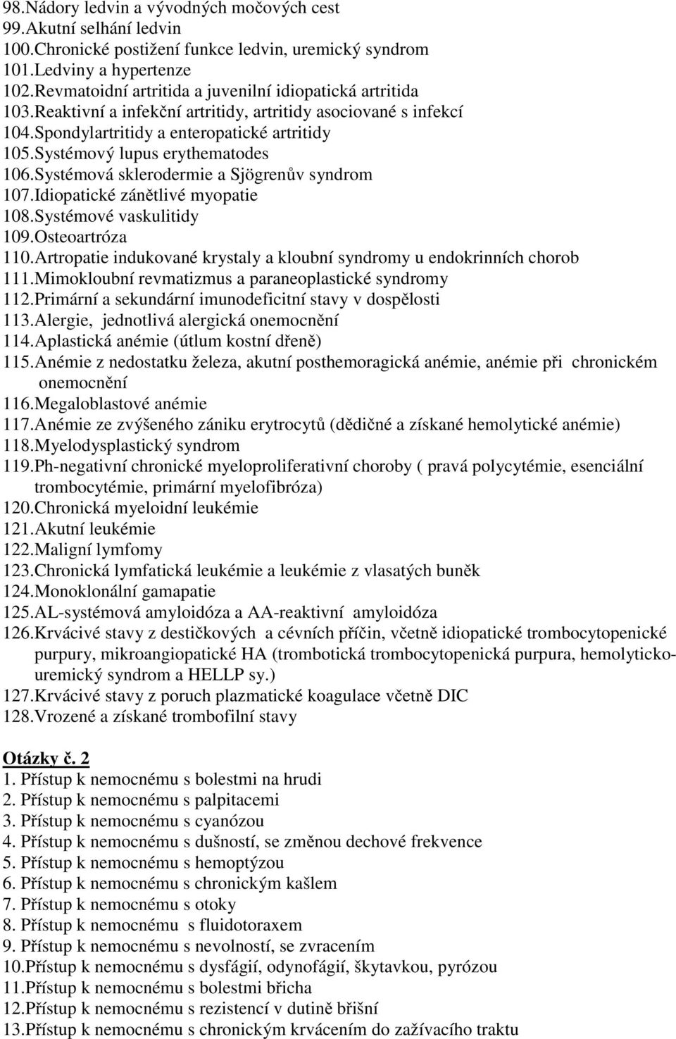 Systémový lupus erythematodes 106.Systémová sklerodermie a Sjögren v syndrom 107.Idiopatické zán tlivé myopatie 108.Systémové vaskulitidy 109.Osteoartróza 110.