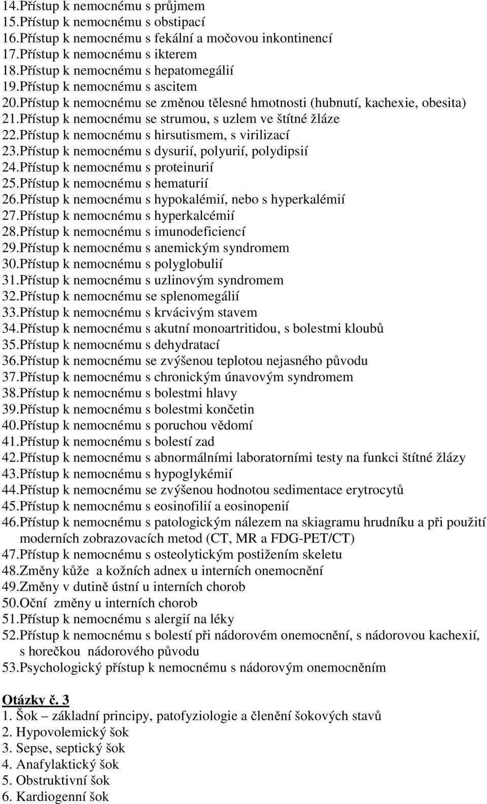 P ístup k nemocnému s hirsutismem, s virilizací 23.P ístup k nemocnému s dysurií, polyurií, polydipsií 24.P ístup k nemocnému s proteinurií 25.P ístup k nemocnému s hematurií 26.