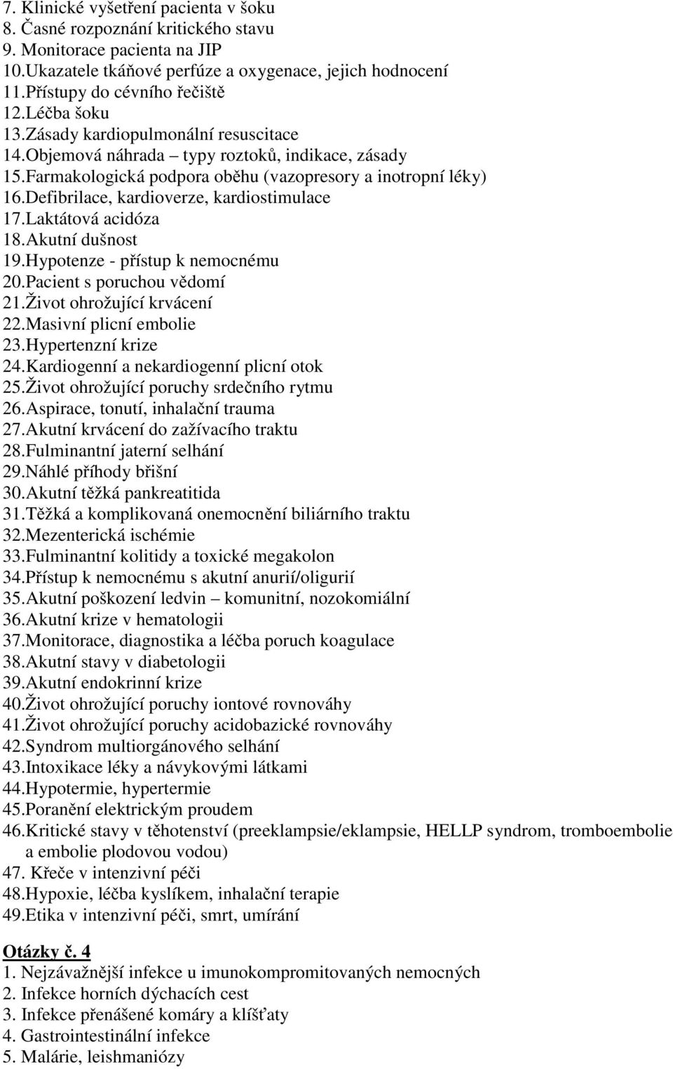 Defibrilace, kardioverze, kardiostimulace 17.Laktátová acidóza 18.Akutní dušnost 19.Hypotenze - p ístup k nemocnému 20.Pacient s poruchou v domí 21.Život ohrožující krvácení 22.