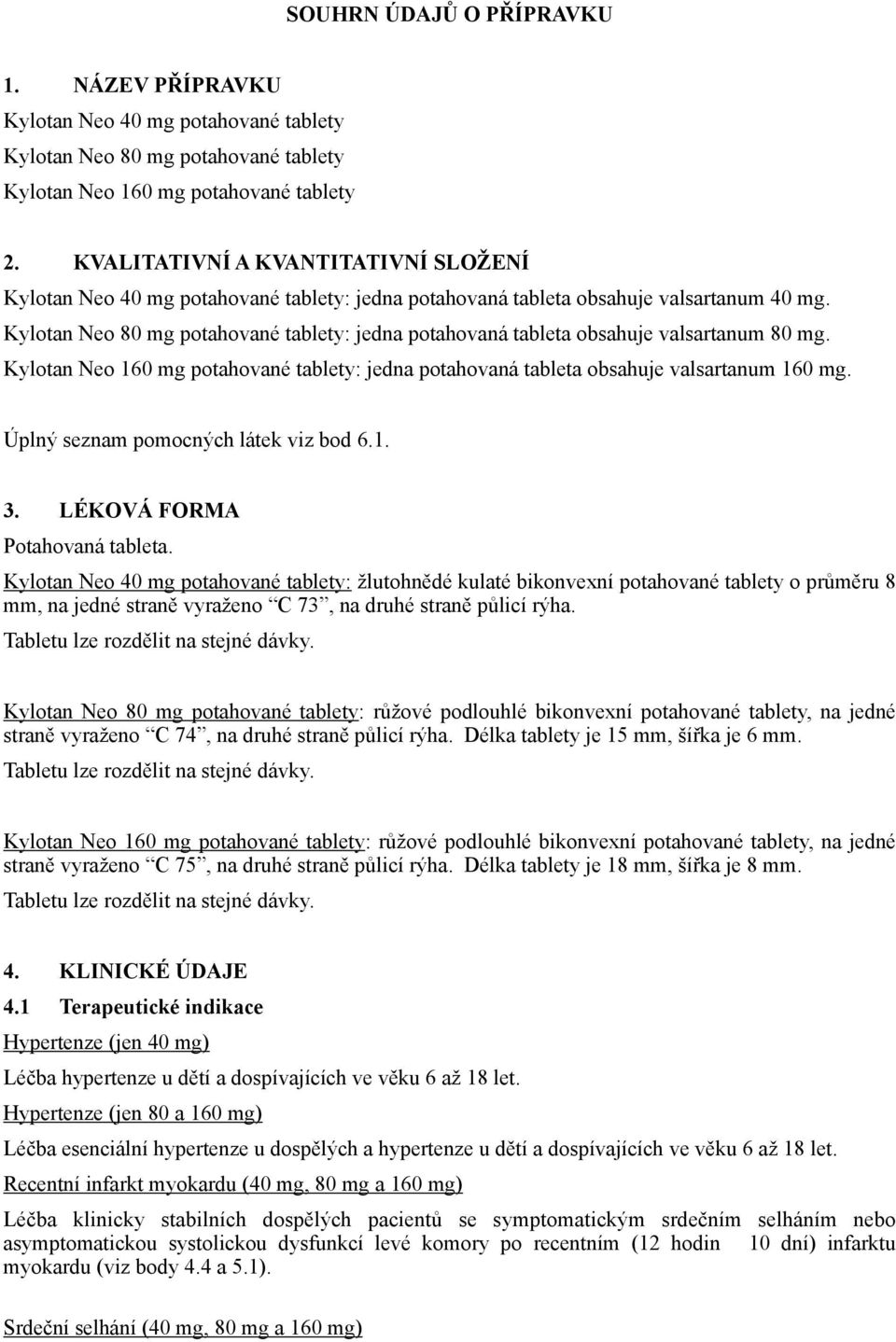 Kylotan Neo 80 mg potahované tablety: jedna potahovaná tableta obsahuje valsartanum 80 mg. Kylotan Neo 160 mg potahované tablety: jedna potahovaná tableta obsahuje valsartanum 160 mg.