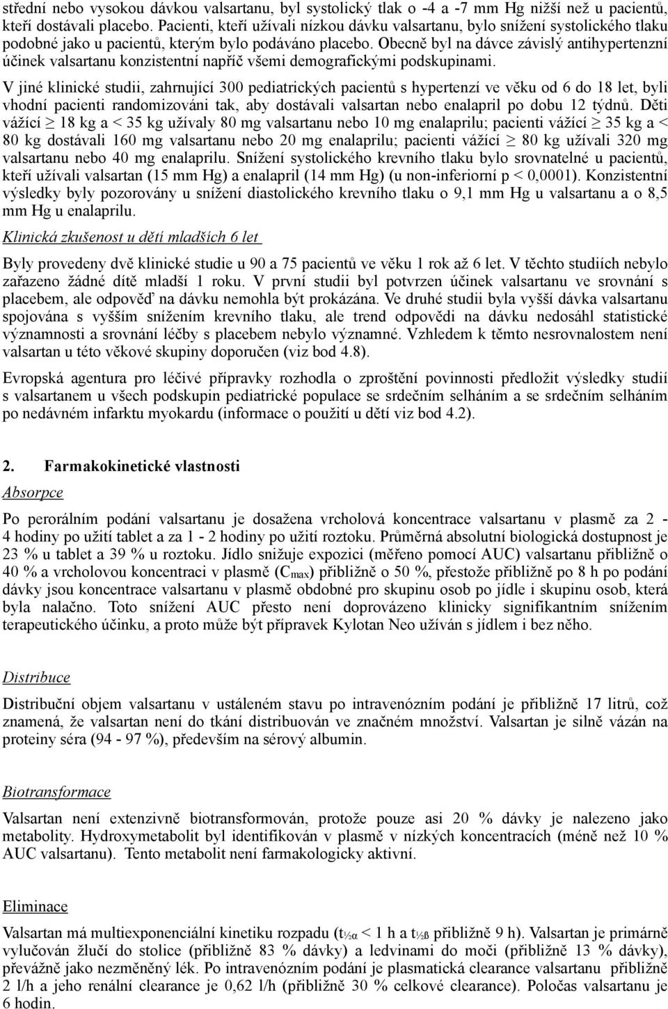 Obecně byl na dávce závislý antihypertenzní účinek valsartanu konzistentní napříč všemi demografickými podskupinami.