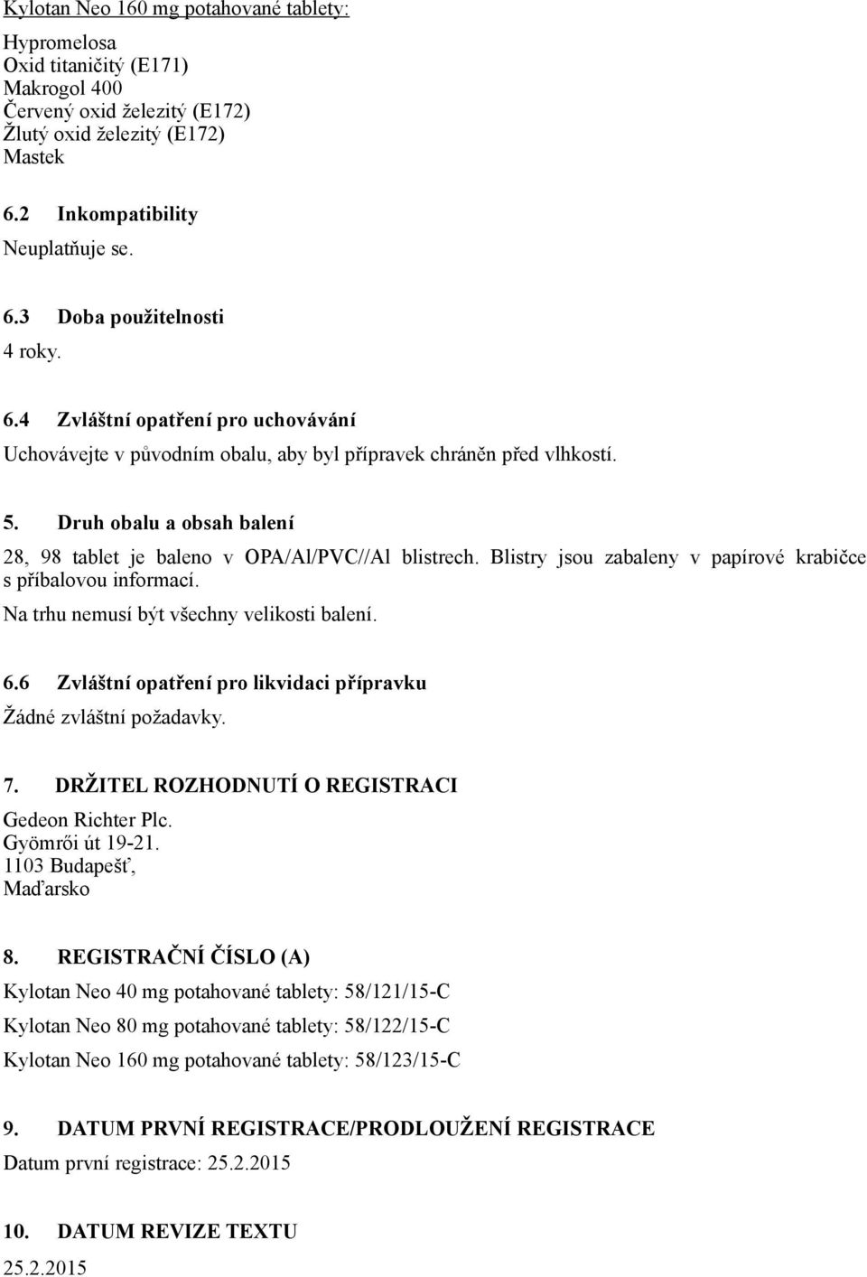 Blistry jsou zabaleny v papírové krabičce s příbalovou informací. Na trhu nemusí být všechny velikosti balení. 6.6 Zvláštní opatření pro likvidaci přípravku Žádné zvláštní požadavky. 7.