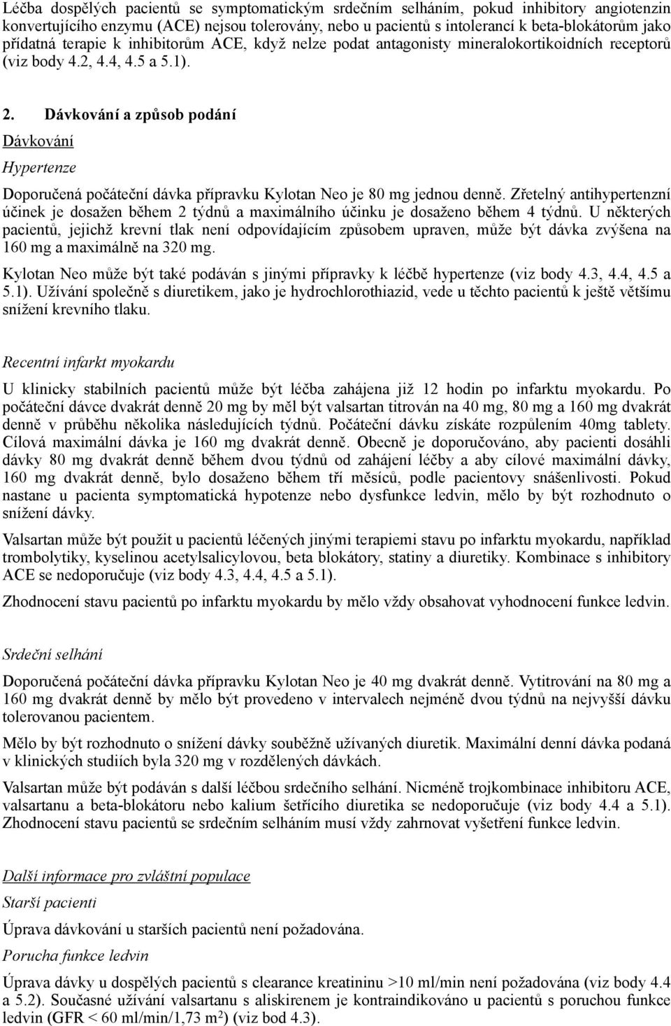 Dávkování a způsob podání Dávkování Hypertenze Doporučená počáteční dávka přípravku Kylotan Neo je 80 mg jednou denně.