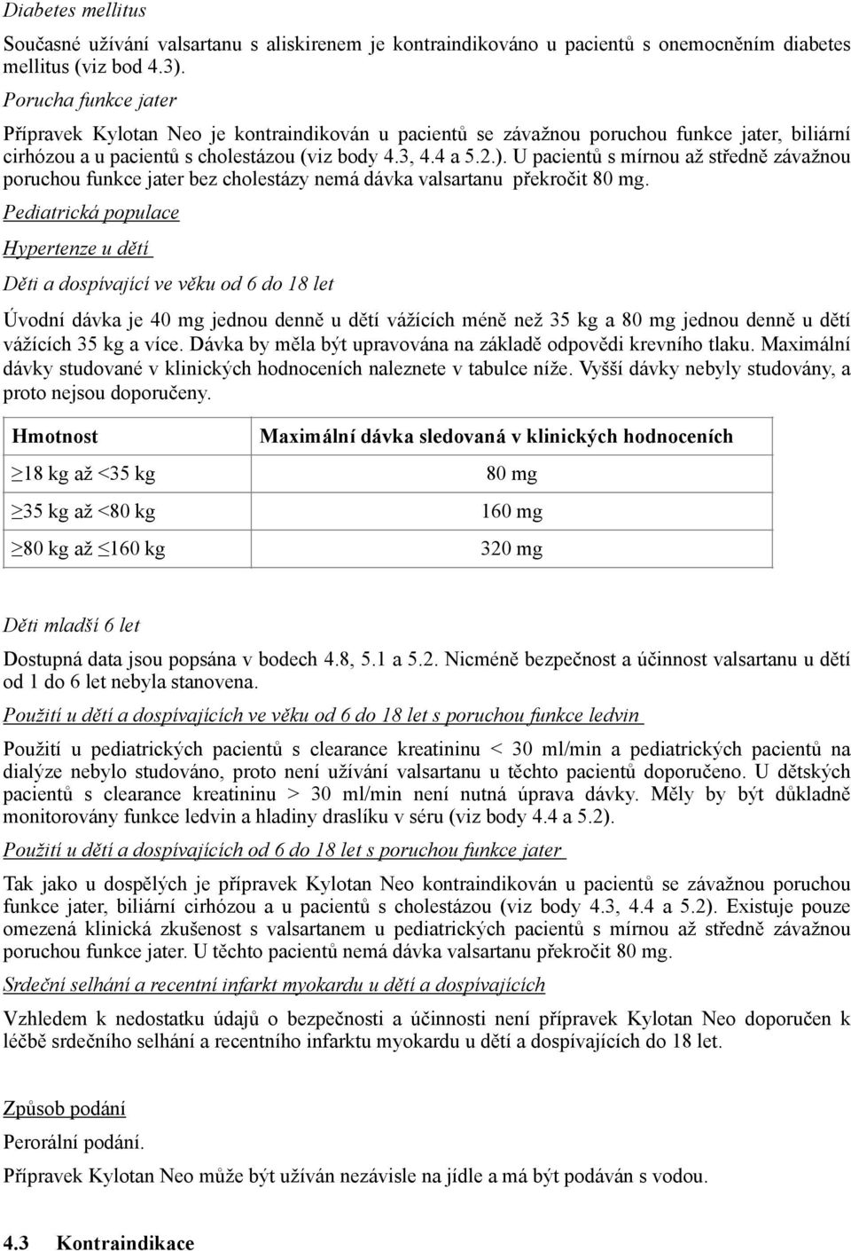 U pacientů s mírnou až středně závažnou poruchou funkce jater bez cholestázy nemá dávka valsartanu překročit 80 mg.