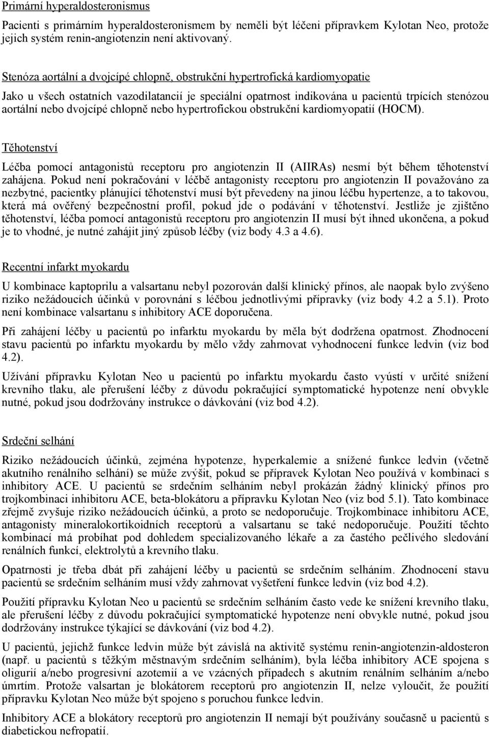 dvojcípé chlopně nebo hypertrofickou obstrukční kardiomyopatií (HOCM). Těhotenství Léčba pomocí antagonistů receptoru pro angiotenzin II (AIIRAs) nesmí být během těhotenství zahájena.