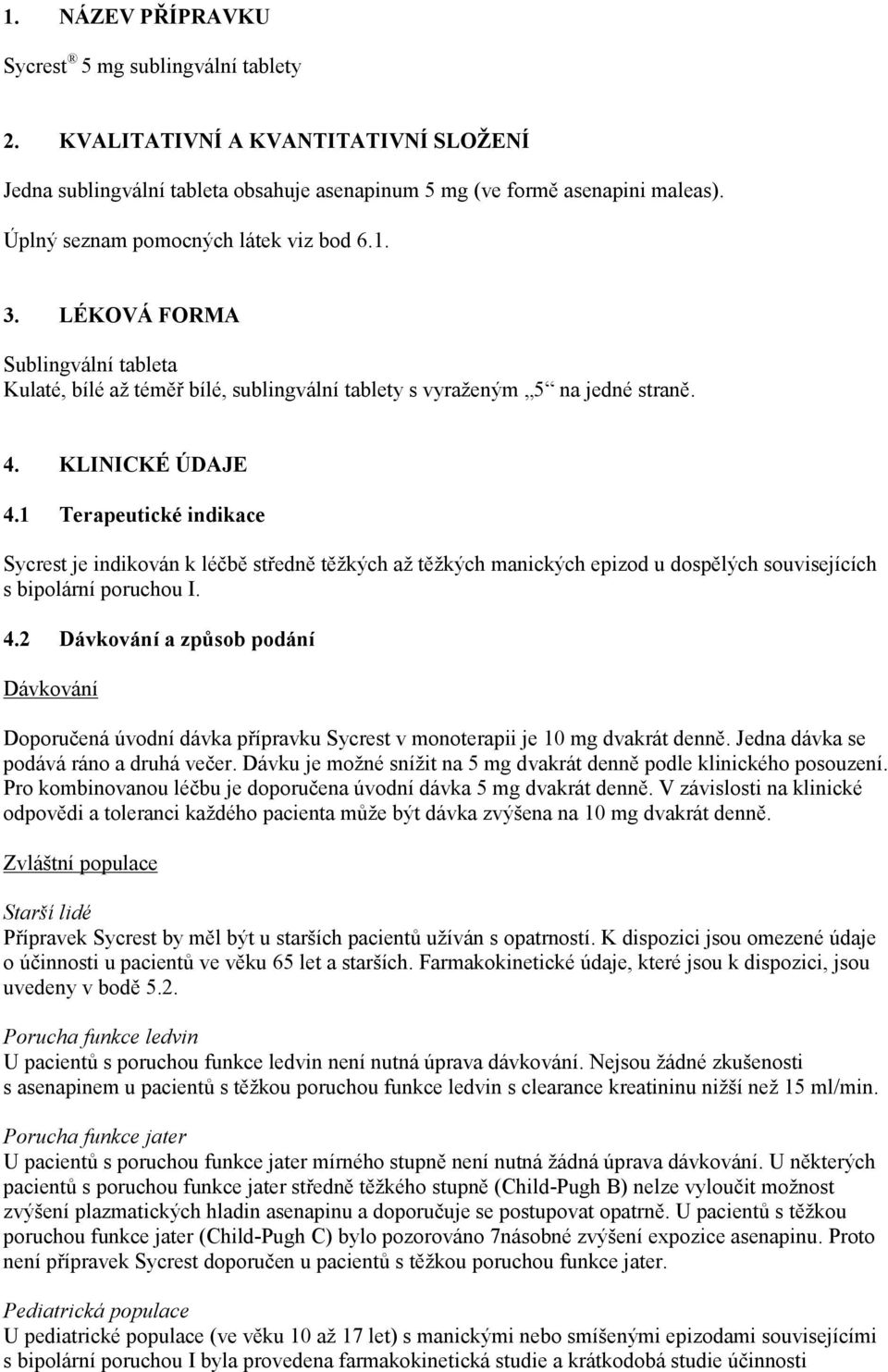 1 Terapeutické indikace Sycrest je indikován k léčbě středně těžkých až těžkých manických epizod u dospělých souvisejících s bipolární poruchou I. 4.