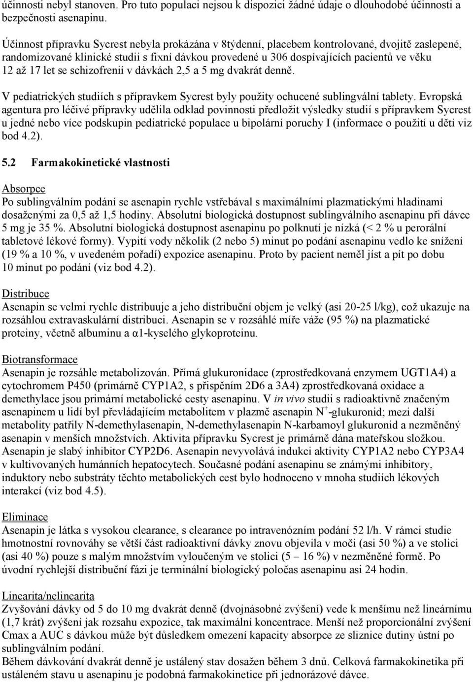 let se schizofrenií v dávkách 2,5 a 5 mg dvakrát denně. V pediatrických studiích s přípravkem Sycrest byly použity ochucené sublingvální tablety.