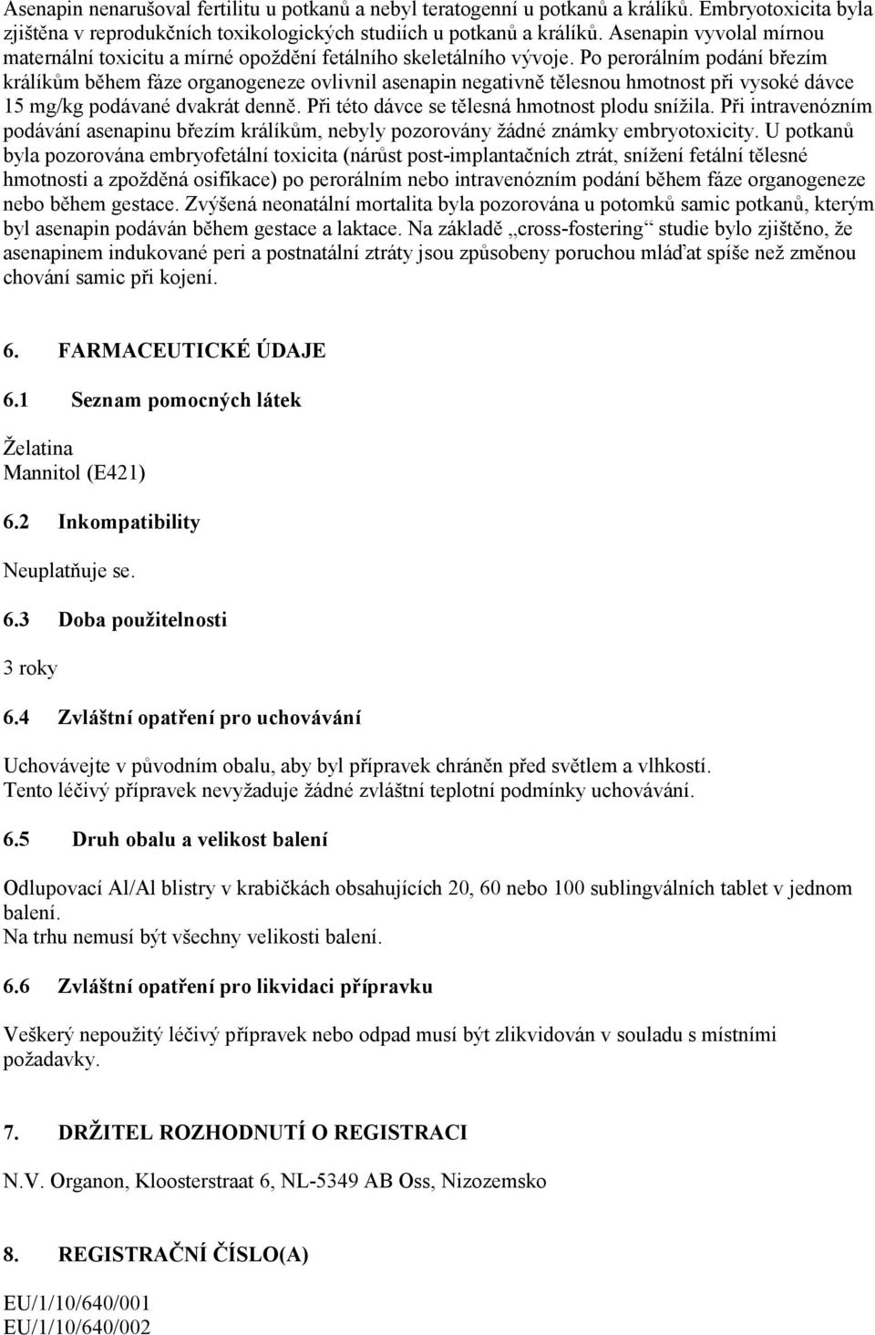 Po perorálním podání březím králíkům během fáze organogeneze ovlivnil asenapin negativně tělesnou hmotnost při vysoké dávce 15 mg/kg podávané dvakrát denně.