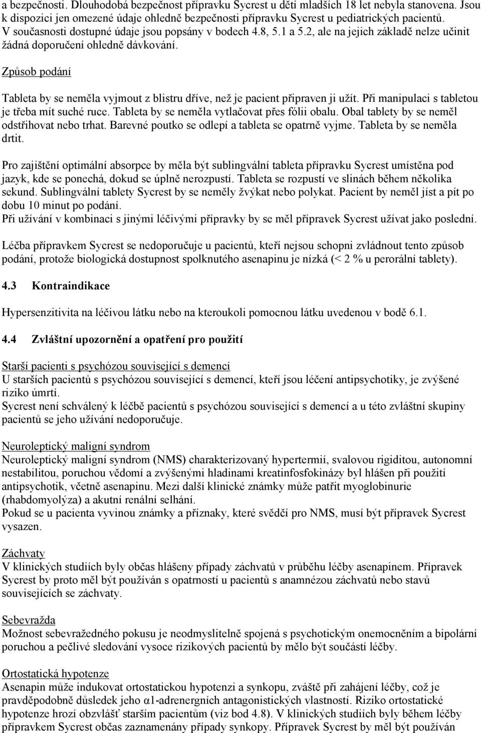 Způsob podání Tableta by se neměla vyjmout z blistru dříve, než je pacient připraven ji užít. Při manipulaci s tabletou je třeba mít suché ruce. Tableta by se neměla vytlačovat přes fólii obalu.