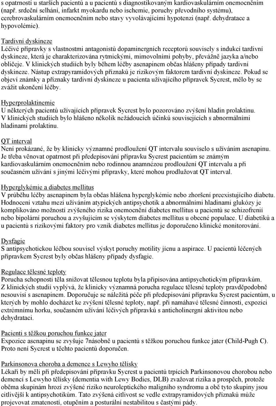 Tardivní dyskineze Léčivé přípravky s vlastnostmi antagonistů dopaminergních receptorů souvisely s indukcí tardivní dyskineze, která je charakterizována rytmickými, mimovolními pohyby, převážně