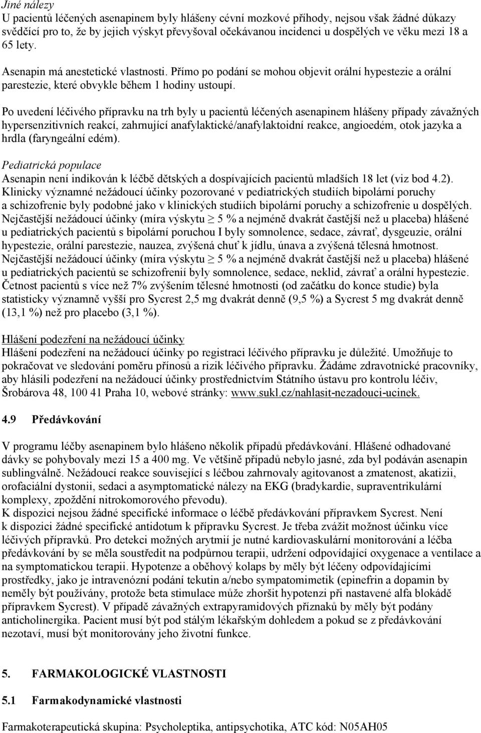 Po uvedení léčivého přípravku na trh byly u pacientů léčených asenapinem hlášeny případy závažných hypersenzitivních reakcí, zahrnující anafylaktické/anafylaktoidní reakce, angioedém, otok jazyka a