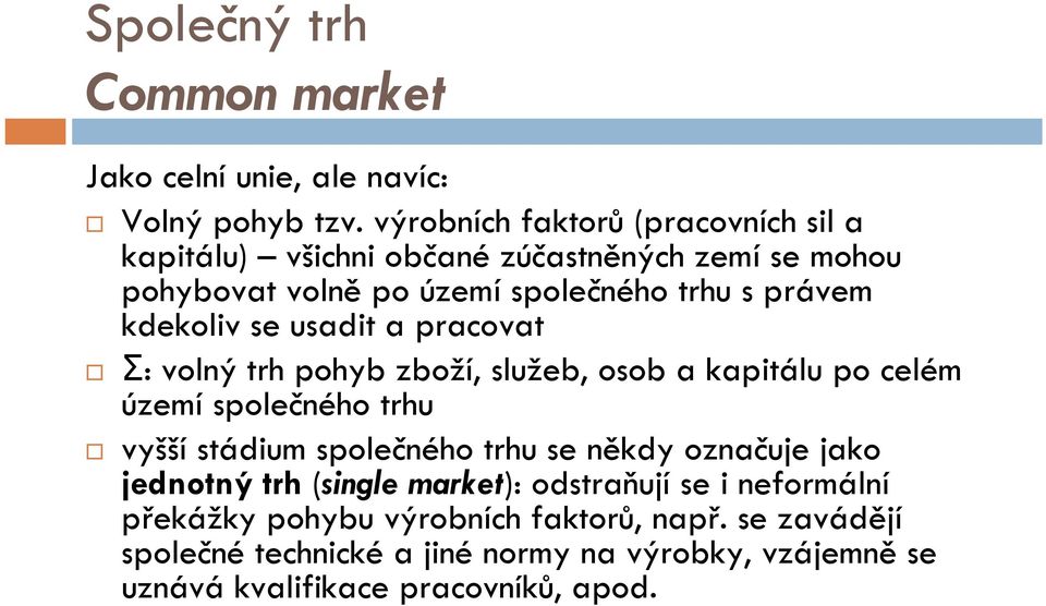 kdekoliv se usadit a pracovat Σ: volný trh pohyb zboží, služeb, osob a kapitálu po celém území společného trhu vyšší stádium společného trhu se