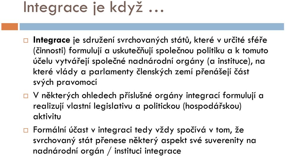 V některých ohledech příslušné orgány integrací formulují a realizují vlastní legislativu a politickou (hospodářskou) aktivitu Formální