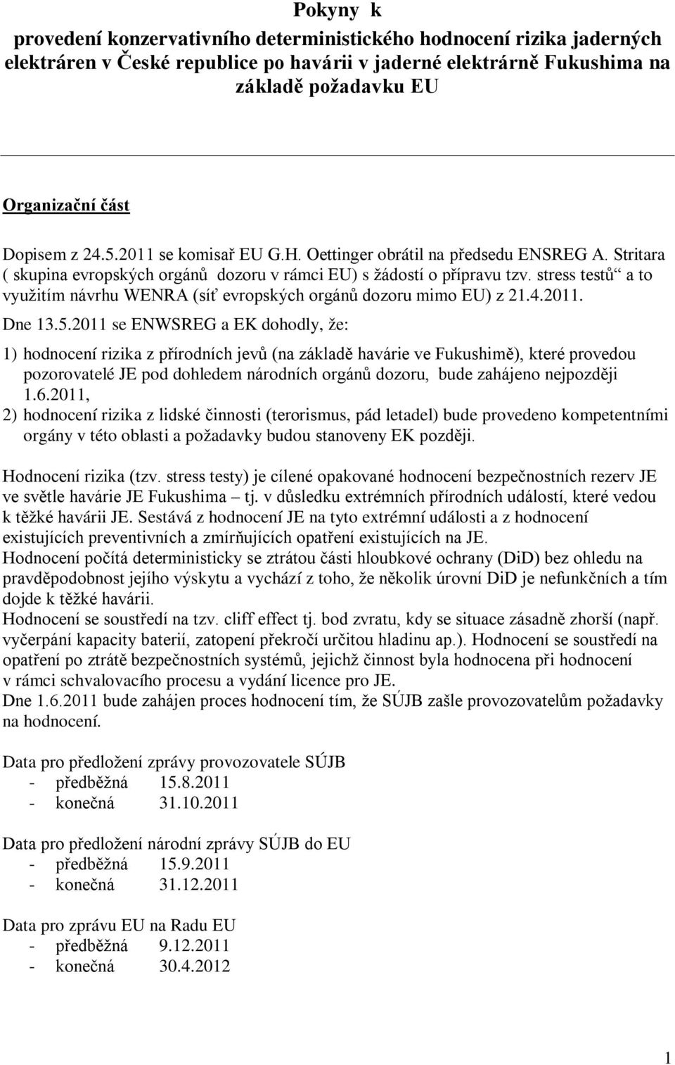 stress testů a to využitím návrhu WENRA (síť evropských orgánů dozoru mimo EU) z 21.4.2011. Dne 13.5.