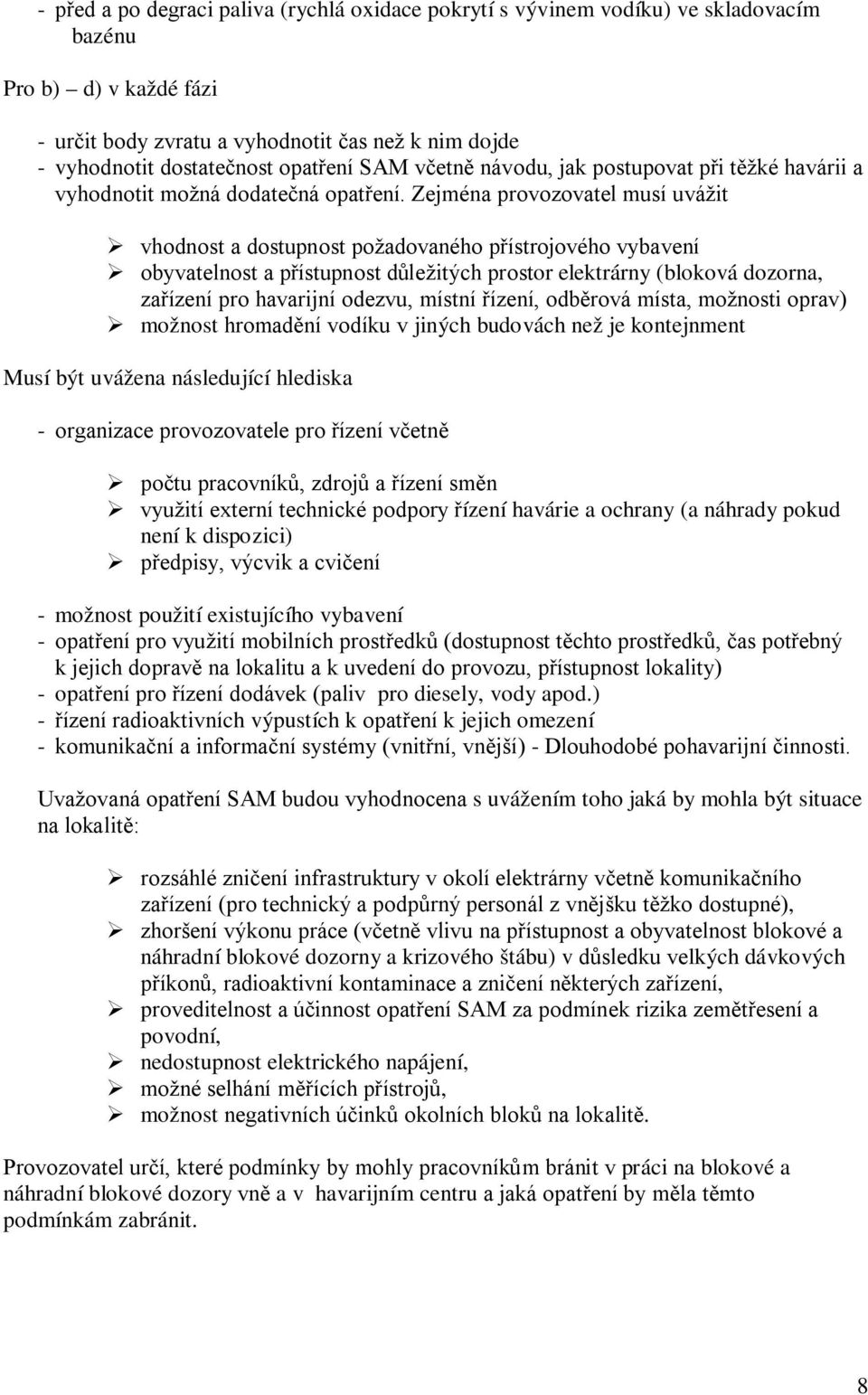 Zejména provozovatel musí uvážit vhodnost a dostupnost požadovaného přístrojového vybavení obyvatelnost a přístupnost důležitých prostor elektrárny (bloková dozorna, zařízení pro havarijní odezvu,