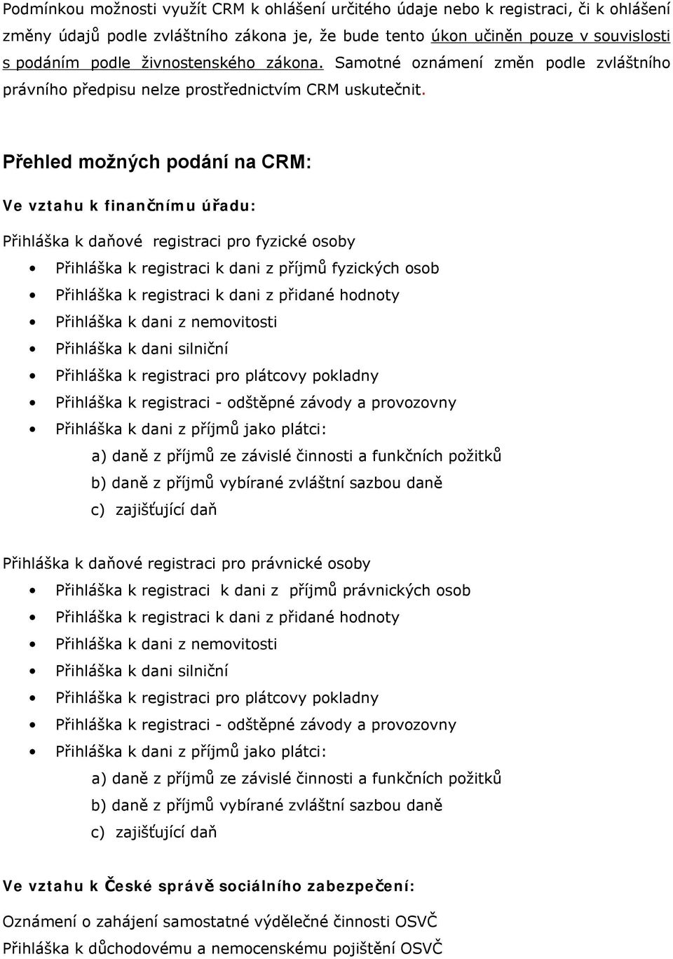 Přehled možných podání na CRM: Ve vztahu k finančnímu úřadu: Přihláška k daňové registraci pro fyzické osoby Přihláška k registraci k dani z příjmů fyzických osob Přihláška k registraci k dani z