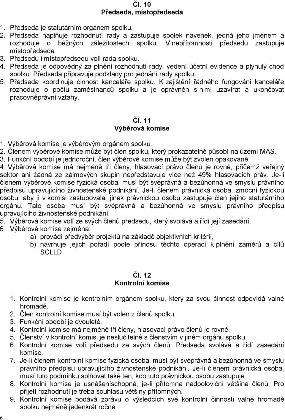 Předseda připravuje podklady pro jednání rady spolku. 5. Předseda koordinuje činnost kanceláře spolku.