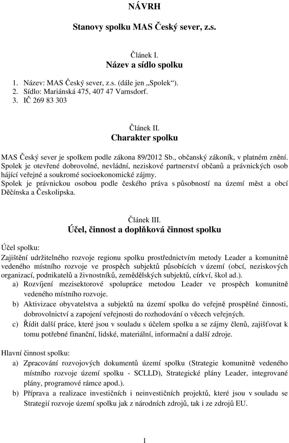 Spolek je otevřené dobrovolné, nevládní, neziskové partnerství občanů a právnických osob hájící veřejné a soukromé socioekonomické zájmy.