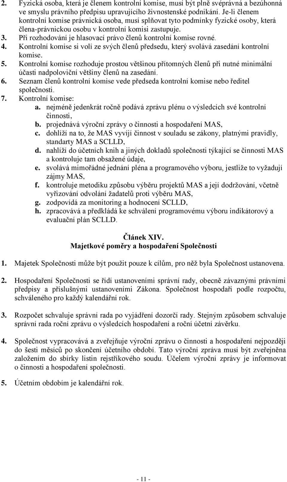 Při rozhodování je hlasovací právo členů kontrolní komise rovné. 4. Kontrolní komise si volí ze svých členů předsedu, který svolává zasedání kontrolní komise. 5.