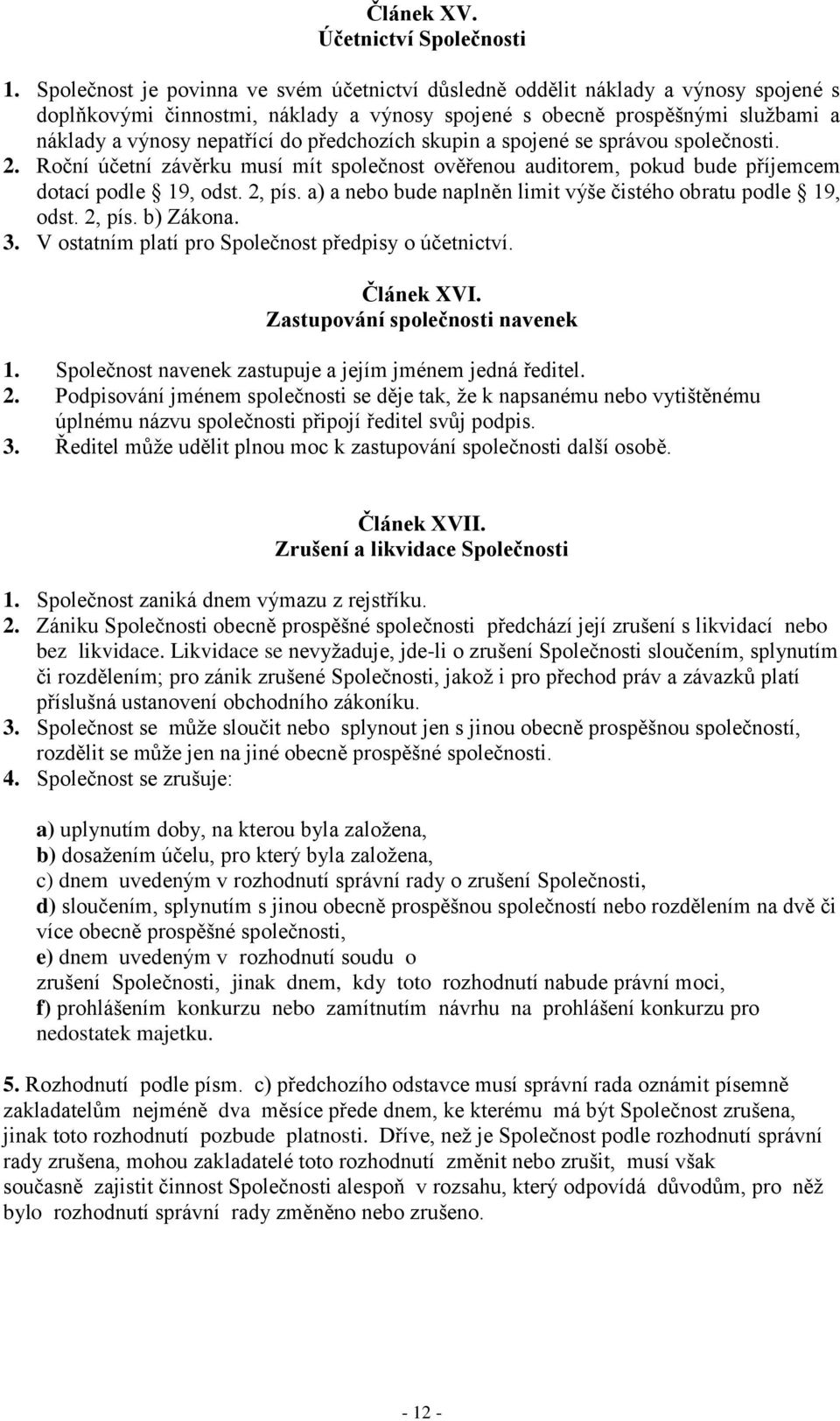 předchozích skupin a spojené se správou společnosti. 2. Roční účetní závěrku musí mít společnost ověřenou auditorem, pokud bude příjemcem dotací podle 19, odst. 2, pís.