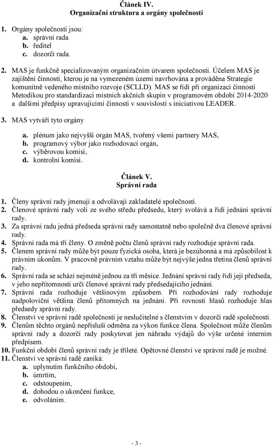 MAS se řídí při organizaci činnosti Metodikou pro standardizaci místních akčních skupin v programovém období 2014-2020 a dalšími předpisy upravujícími činnosti v souvislosti s iniciativou LEADER. 3.