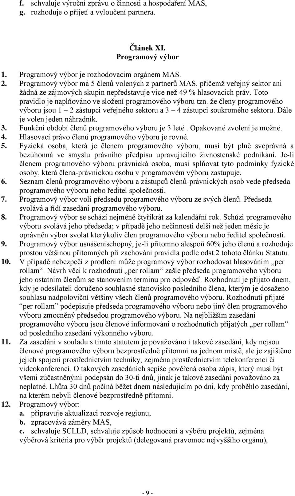 Toto pravidlo je naplňováno ve složení programového výboru tzn. že členy programového výboru jsou 1 2 zástupci veřejného sektoru a 3 4 zástupci soukromého sektoru. Dále je volen jeden náhradník. 3. Funkční období členů programového výboru je 3 leté.