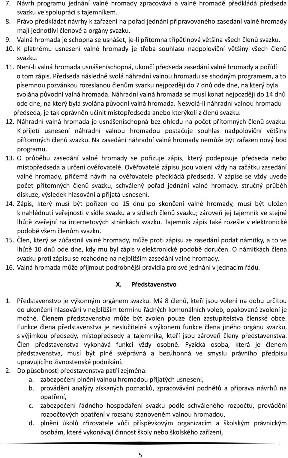 Valná hromada je schopna se usnášet, je-li přítomna třípětinová většina všech členů svazku. 10. K platnému usnesení valné hromady je třeba souhlasu nadpoloviční většiny všech členů svazku. 11.