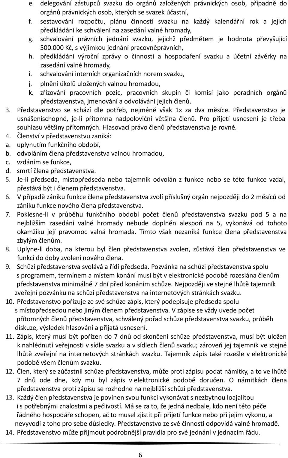 schvalování právních jednání svazku, jejichž předmětem je hodnota převyšující 500.000 Kč, s výjimkou jednání pracovněprávních, h.