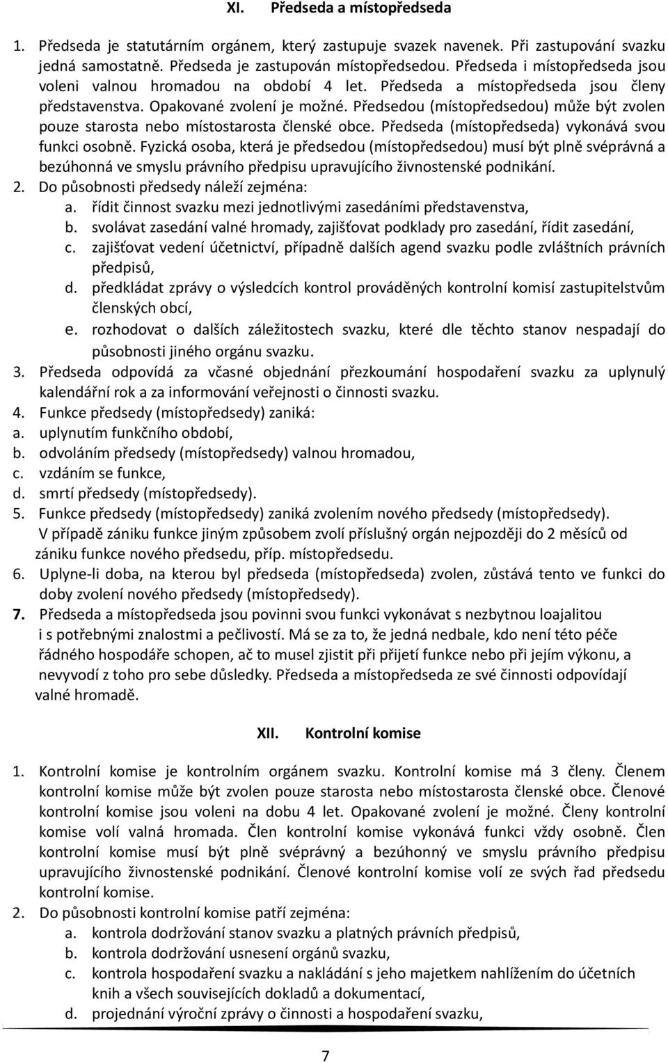 Předsedou (místopředsedou) může být zvolen pouze starosta nebo místostarosta členské obce. Předseda (místopředseda) vykonává svou funkci osobně.