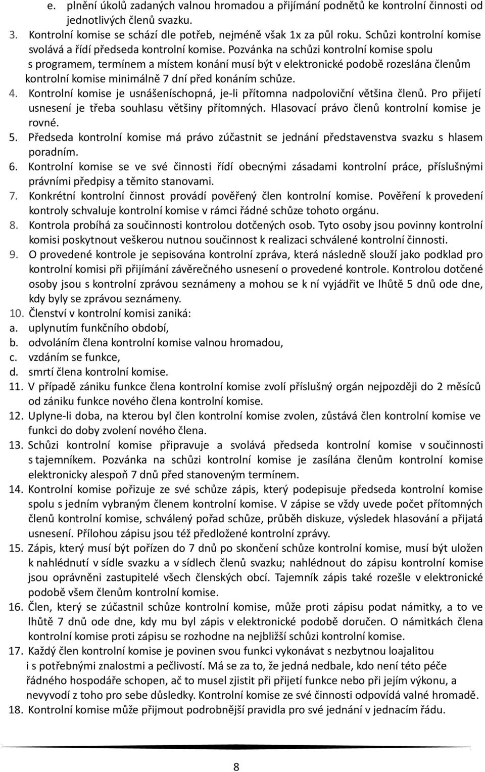 Pozvánka na schůzi kontrolní komise spolu s programem, termínem a místem konání musí být v elektronické podobě rozeslána členům kontrolní komise minimálně 7 dní před konáním schůze. 4.