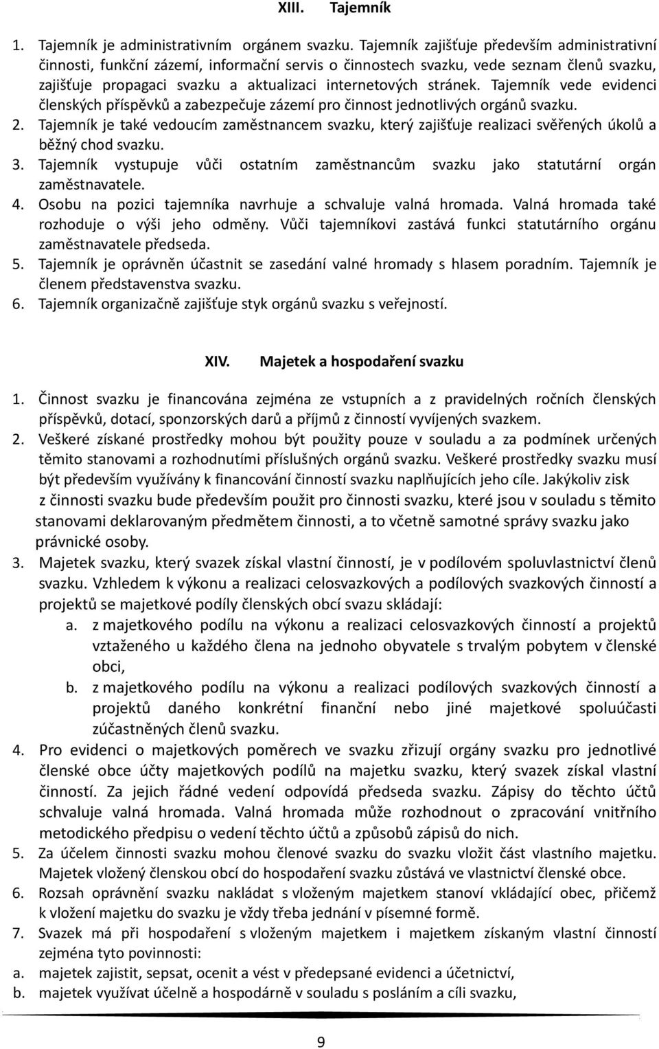 Tajemník vede evidenci členských příspěvků a zabezpečuje zázemí pro činnost jednotlivých orgánů svazku. 2.