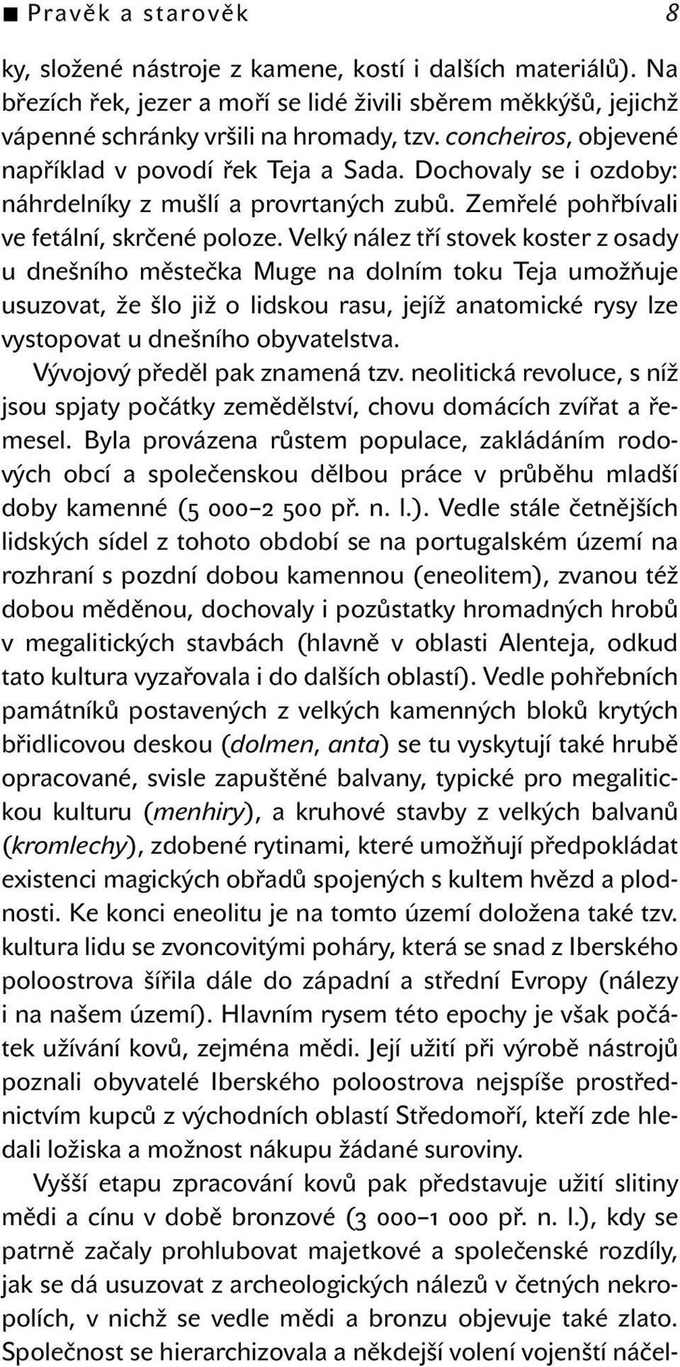 Velký nález tří stovek koster z osady u dnešního městečka Muge na dolním toku Teja umožňuje usuzovat, že šlo již o lidskou rasu, jejíž anatomické rysy lze vystopovat u dnešního obyvatelstva.