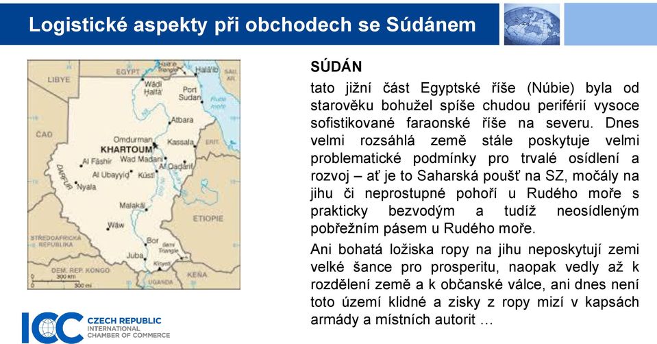 Dnes velmi rozsáhlá země stále poskytuje velmi problematické podmínky pro trvalé osídlení a rozvoj ať je to Saharská poušť na SZ, močály na jihu či neprostupné