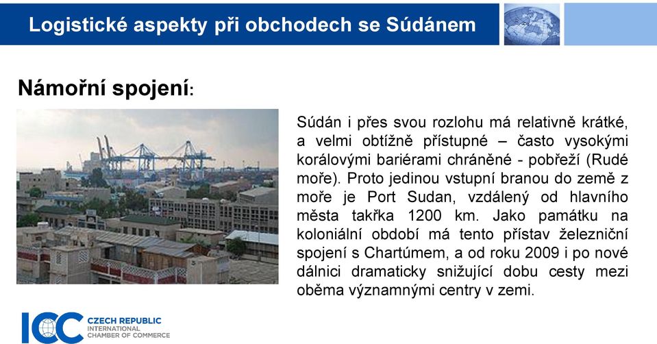 Proto jedinou vstupní branou do země z moře je Port Sudan, vzdálený od hlavního města takřka 1200 km.