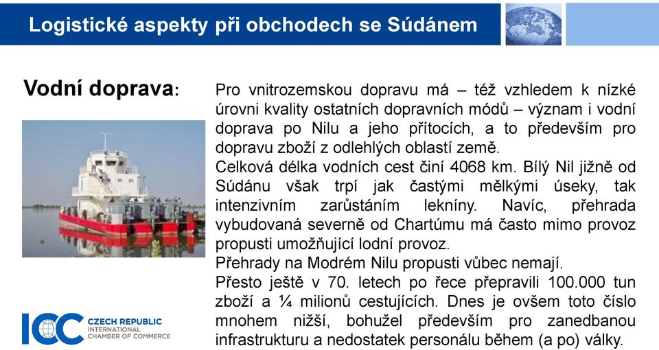 Bílý Nil jižně od Súdánu však trpí jak častými mělkými úseky, tak intenzivním zarůstáním lekníny.