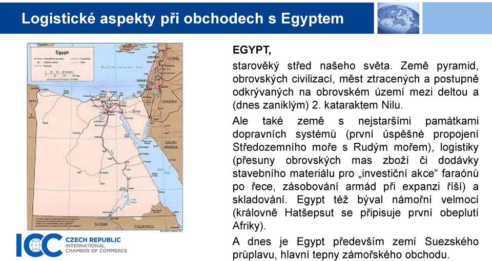 Ale také země s nejstaršími památkami dopravních systémů (první úspěšné propojení Středozemního moře s Rudým mořem), logistiky (přesuny obrovských mas zboží či dodávky