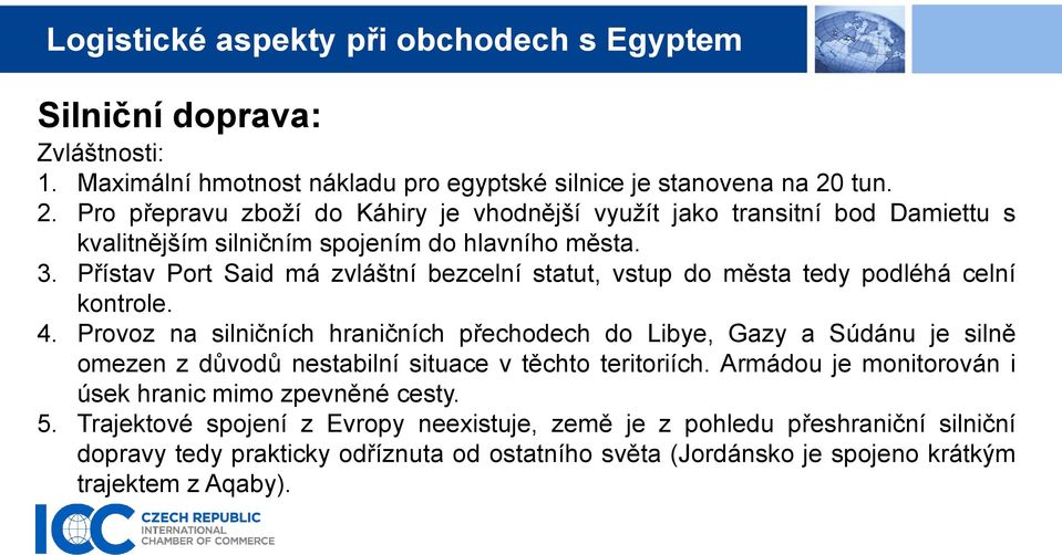 Přístav Port Said má zvláštní bezcelní statut, vstup do města tedy podléhá celní kontrole. 4.