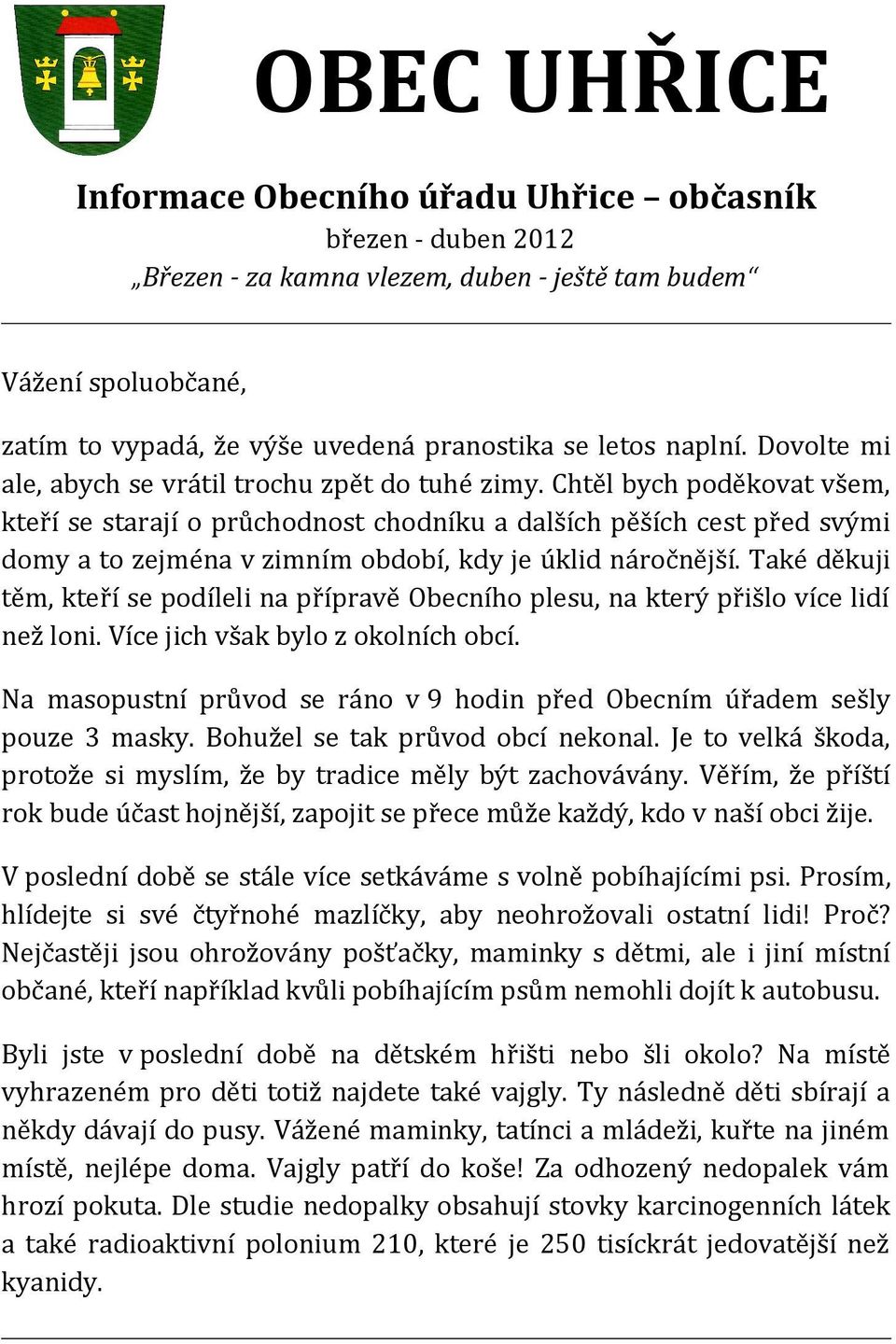 Chtěl bych poděkovat všem, kteří se starají o průchodnost chodníku a dalších pěších cest před svými domy a to zejména v zimním období, kdy je úklid náročnější.