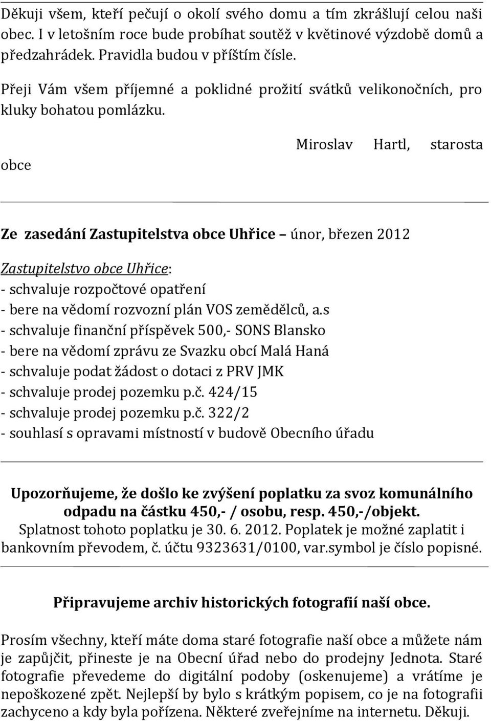 obce Miroslav Hartl, starosta Ze zasedání Zastupitelstva obce Uhřice únor, březen 2012 Zastupitelstvo obce Uhřice: - schvaluje rozpočtové opatření - bere na vědomí rozvozní plán VOS zemědělců, a.