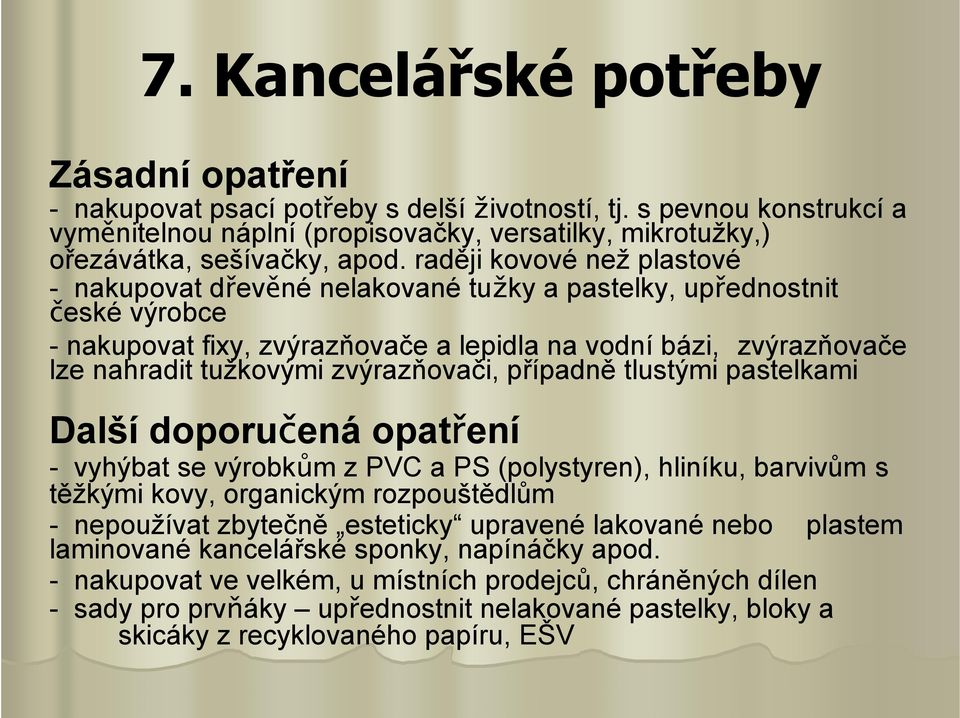 zvýrazňovači, případně tlustými pastelkami - vyhýbat se výrobkům z PVC a PS (polystyren), hliníku, barvivům s těžkými kovy, organickým rozpouštědlům - nepoužívat zbytečně esteticky upravené lakované