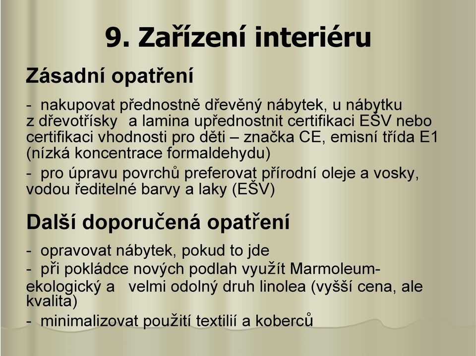 preferovat přírodní oleje a vosky, vodou ředitelné barvy a laky (EŠV) - opravovat nábytek, pokud to jde - při pokládce